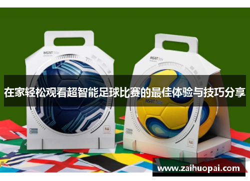 在家轻松观看超智能足球比赛的最佳体验与技巧分享